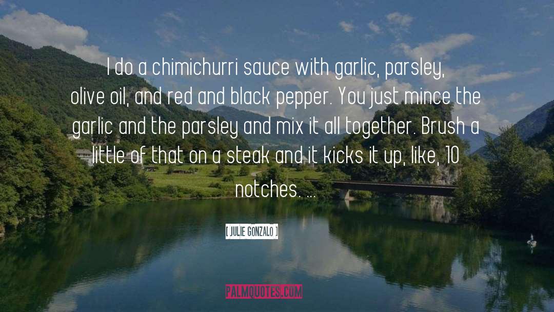Julie Gonzalo Quotes: I do a chimichurri sauce