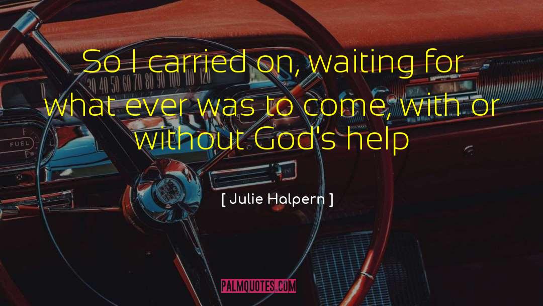 Julie Halpern Quotes: So I carried on, waiting