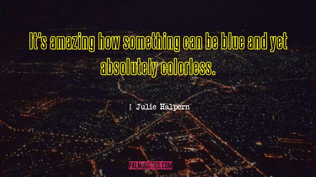 Julie Halpern Quotes: It's amazing how something can