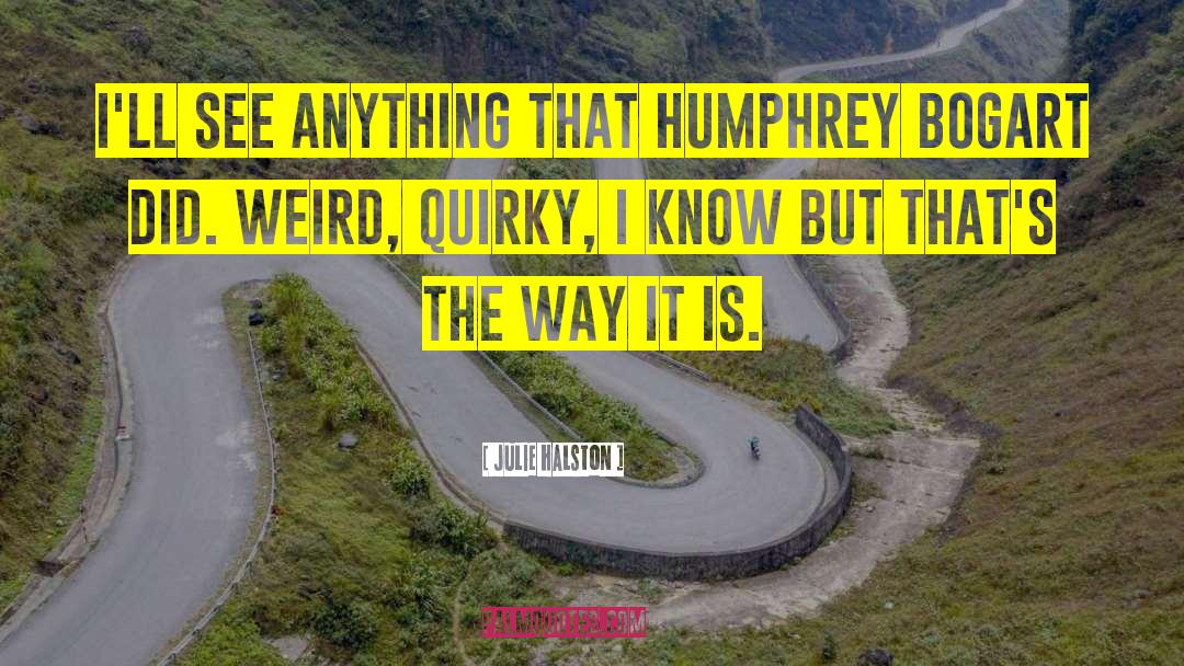 Julie Halston Quotes: I'll see anything that Humphrey