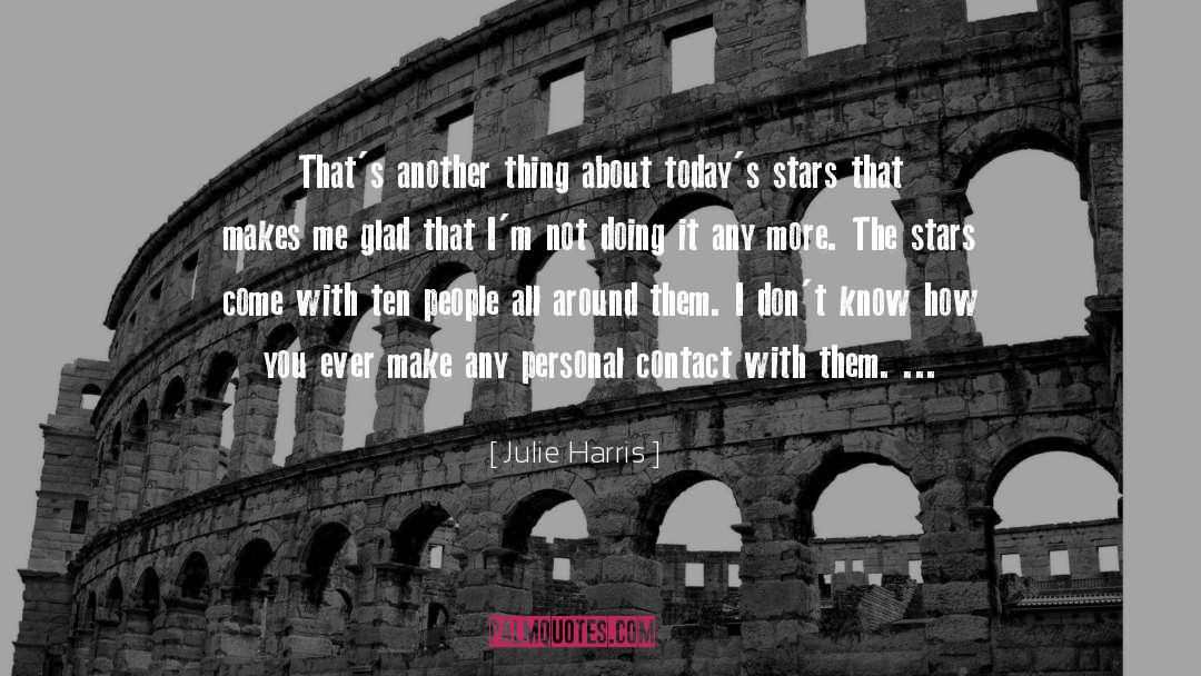 Julie Harris Quotes: That's another thing about today's