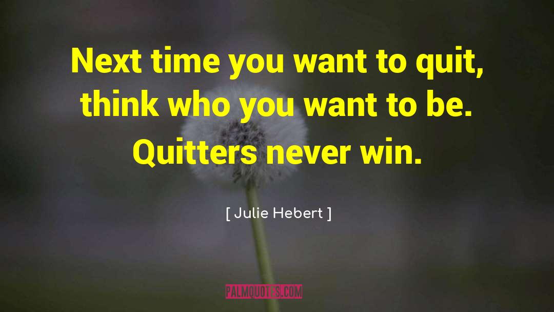 Julie Hebert Quotes: Next time you want to