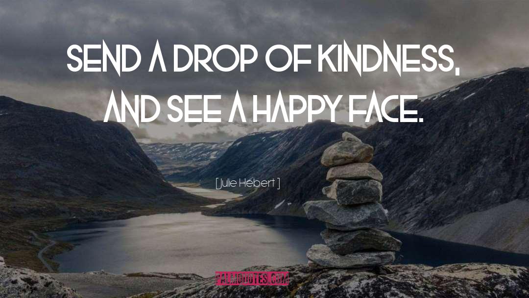 Julie Hebert Quotes: Send a drop of kindness,