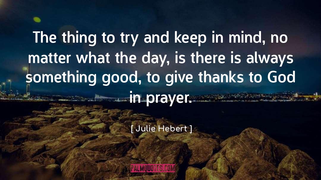 Julie Hebert Quotes: The thing to try and