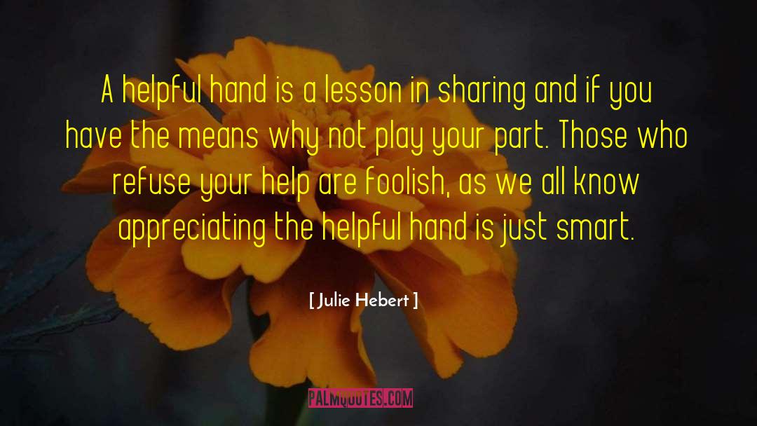 Julie Hebert Quotes: A helpful hand is a