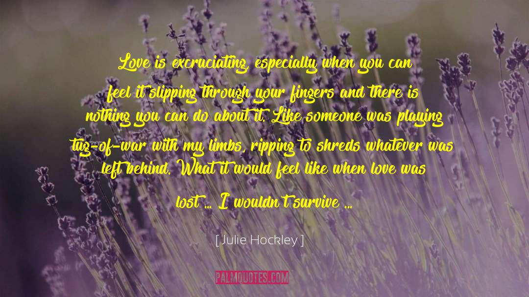 Julie Hockley Quotes: Love is excruciating, especially when