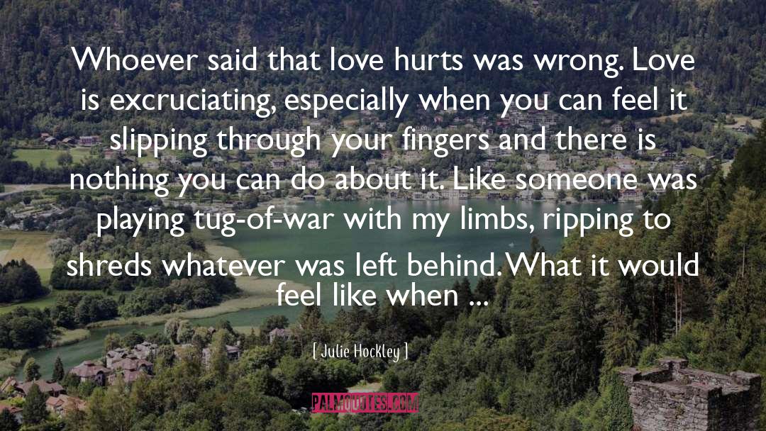 Julie Hockley Quotes: Whoever said that love hurts