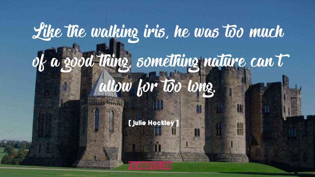 Julie Hockley Quotes: Like the walking iris, he