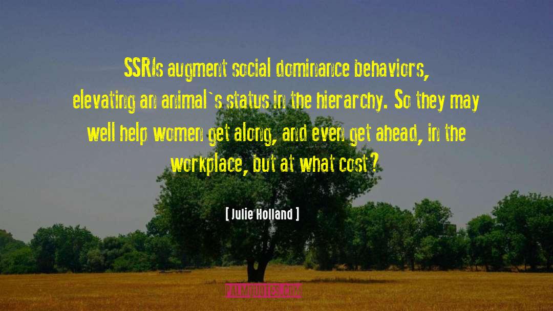 Julie Holland Quotes: SSRIs augment social dominance behaviors,