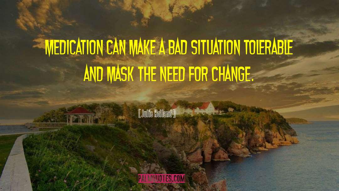 Julie Holland Quotes: Medication can make a bad