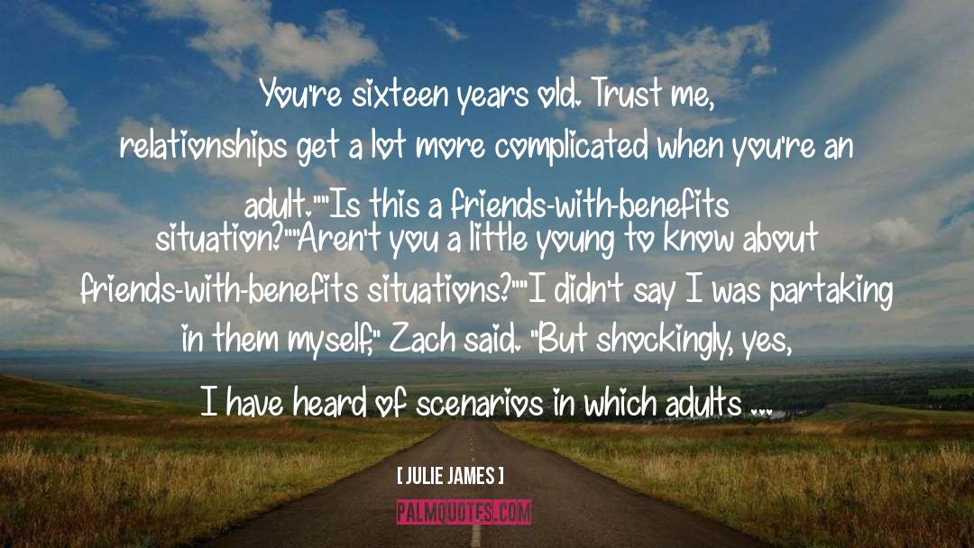 Julie James Quotes: You're sixteen years old. Trust