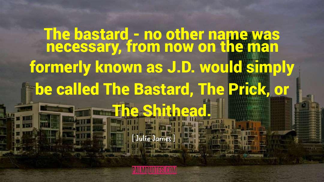 Julie James Quotes: The bastard - no other