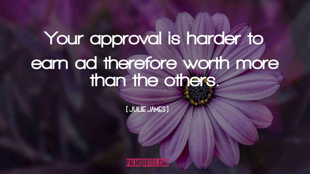 Julie James Quotes: Your approval is harder to