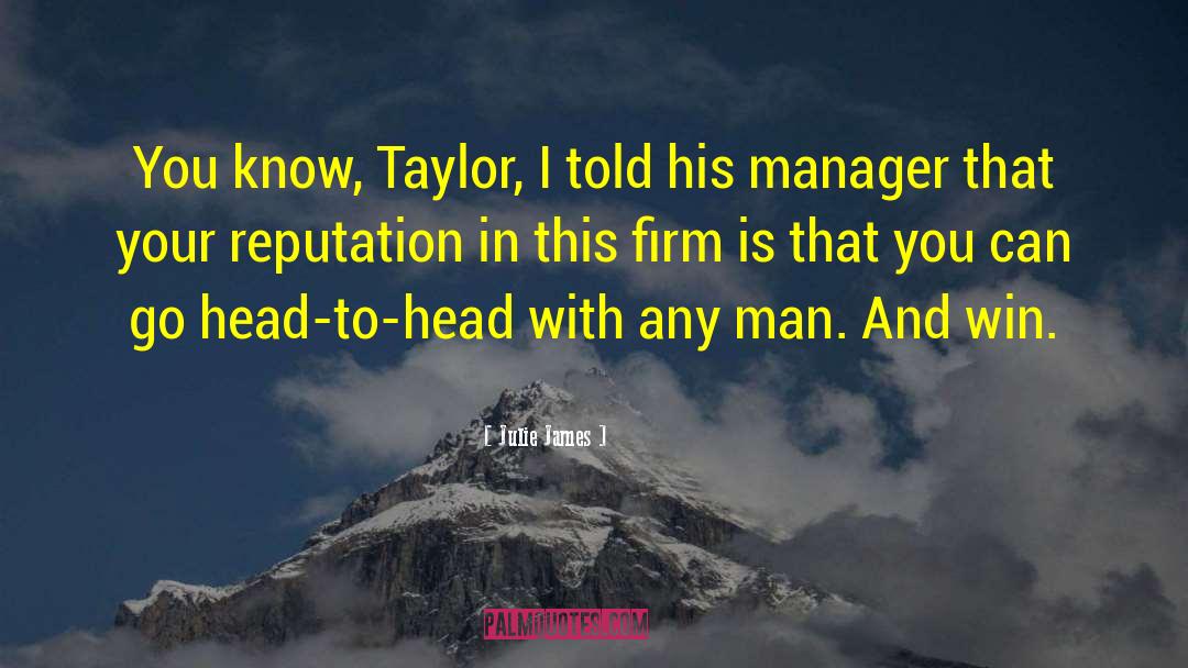 Julie James Quotes: You know, Taylor, I told