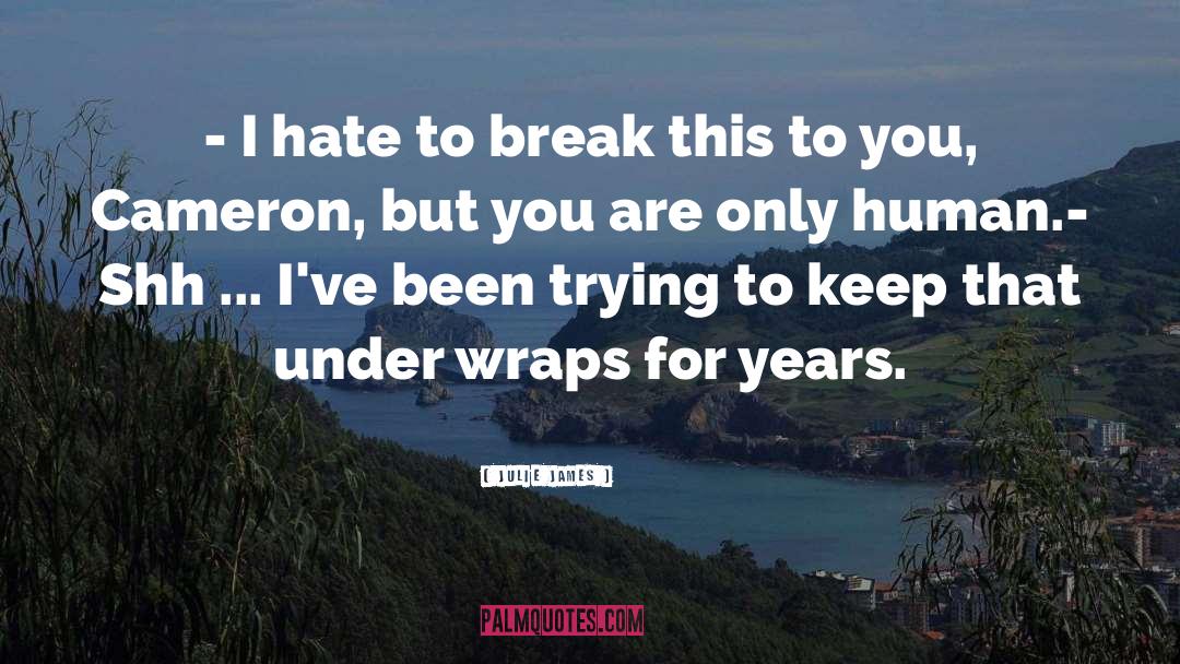 Julie James Quotes: - I hate to break