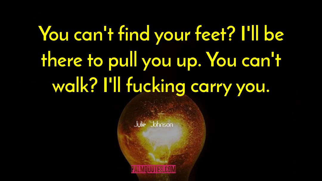 Julie Johnson Quotes: You can't find your feet?