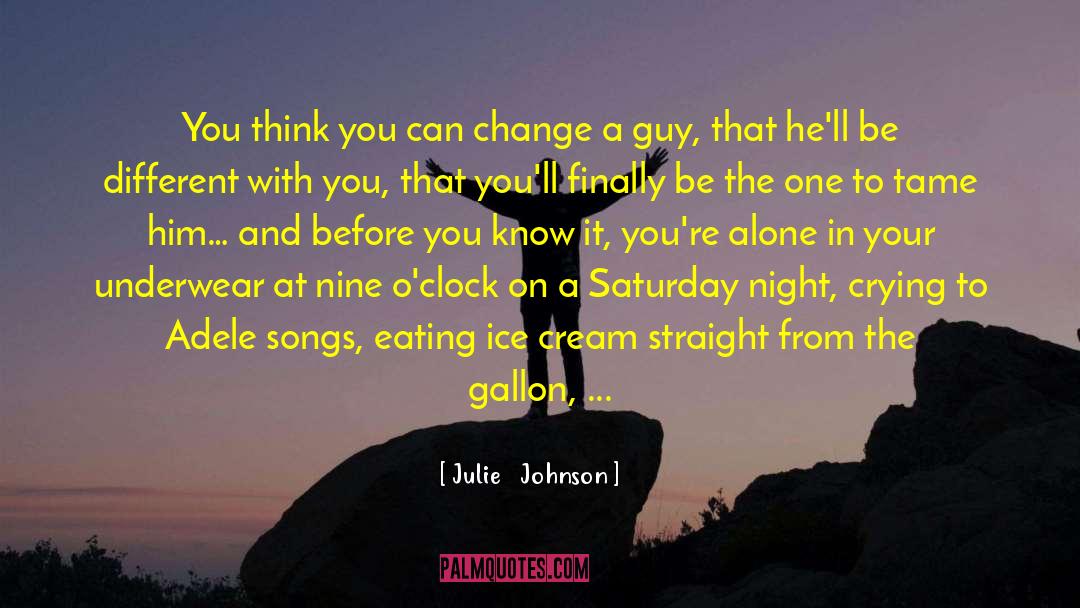 Julie Johnson Quotes: You think you can change