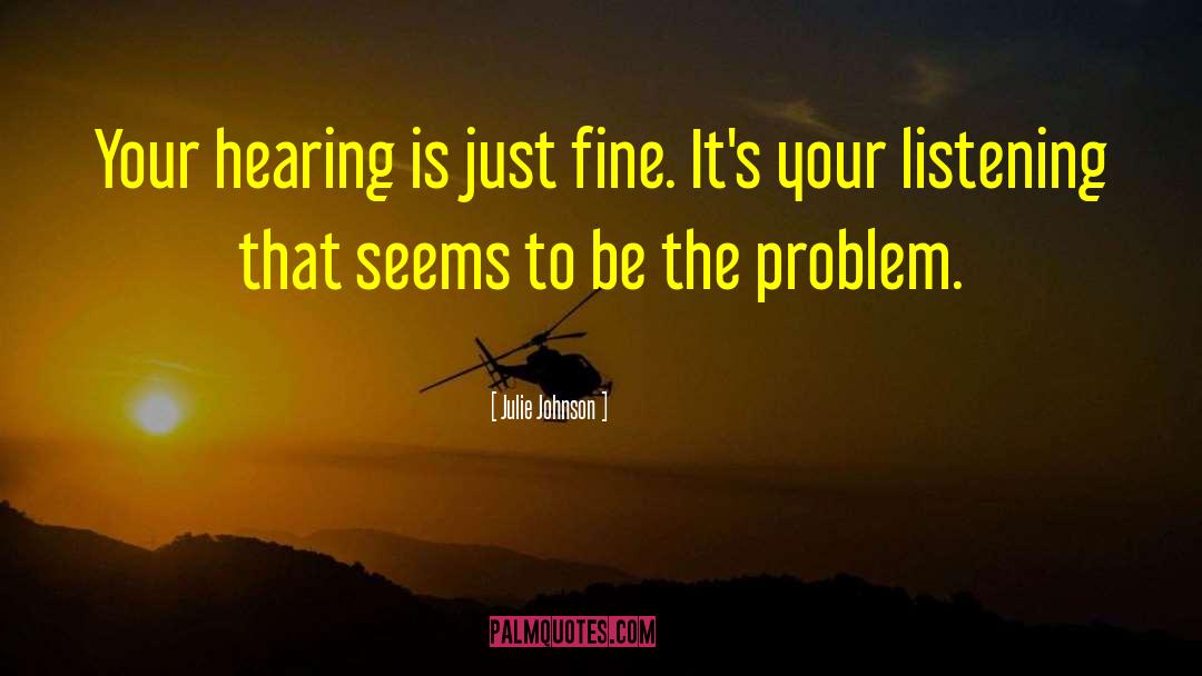 Julie Johnson Quotes: Your hearing is just fine.