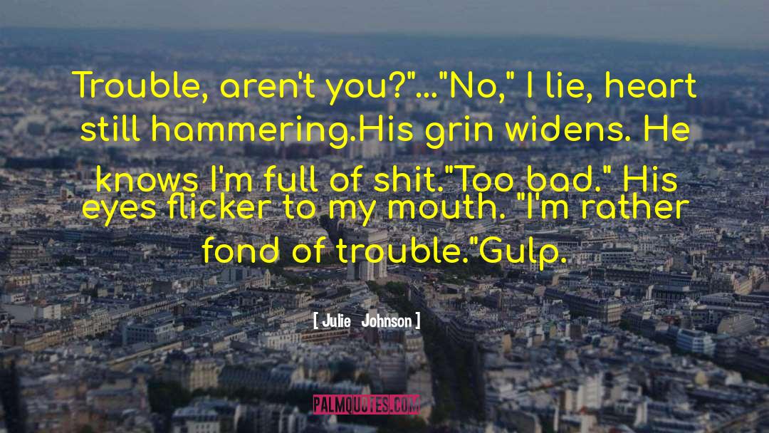 Julie Johnson Quotes: Trouble, aren't you?