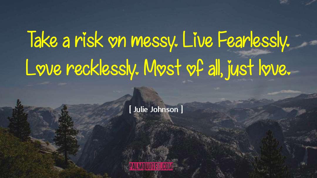 Julie Johnson Quotes: Take a risk on messy.