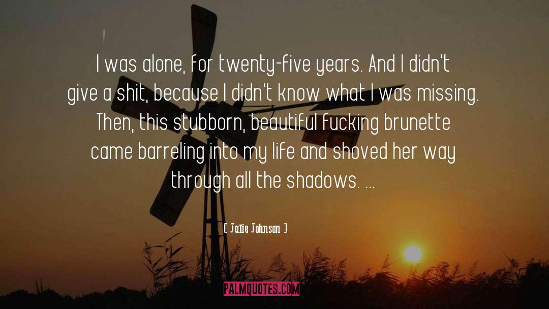 Julie Johnson Quotes: I was alone, for twenty-five