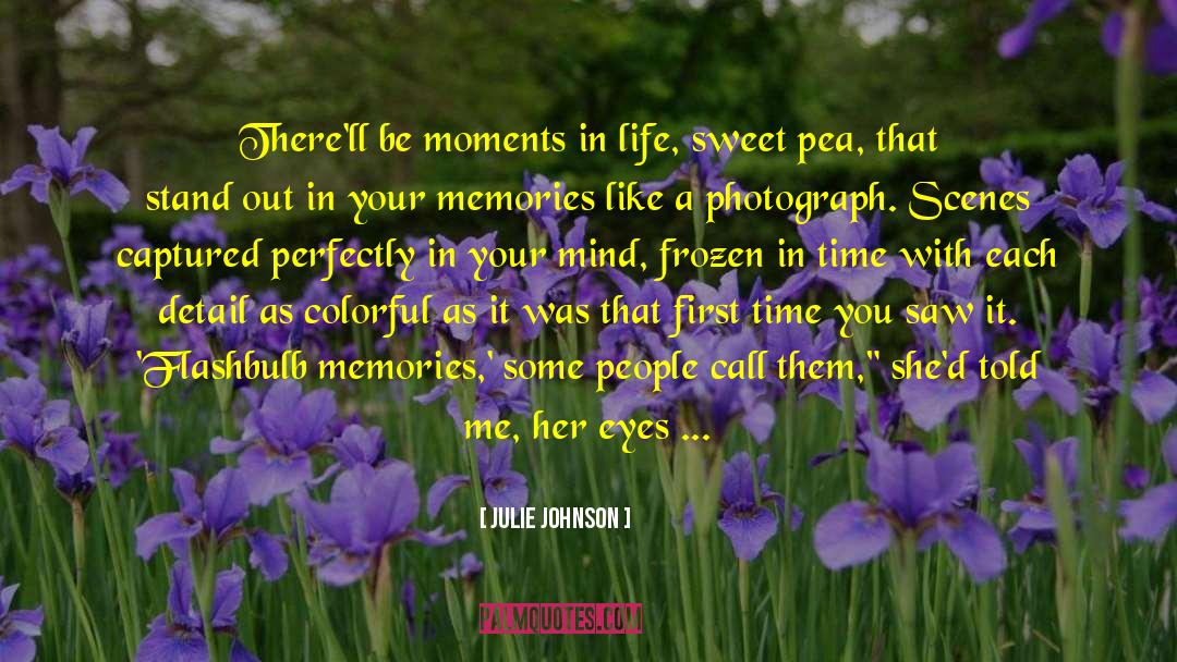 Julie Johnson Quotes: There'll be moments in life,