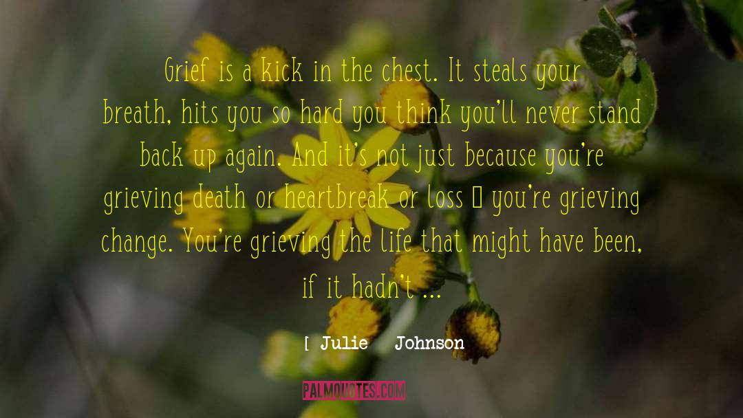 Julie Johnson Quotes: Grief is a kick in
