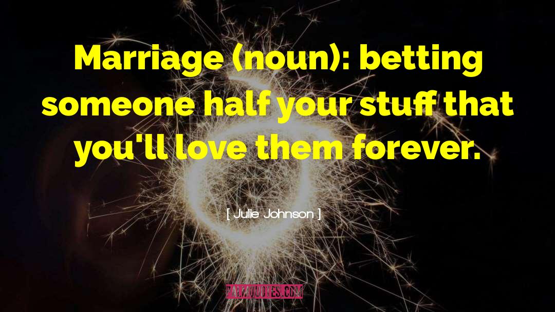 Julie Johnson Quotes: Marriage (noun): betting someone half