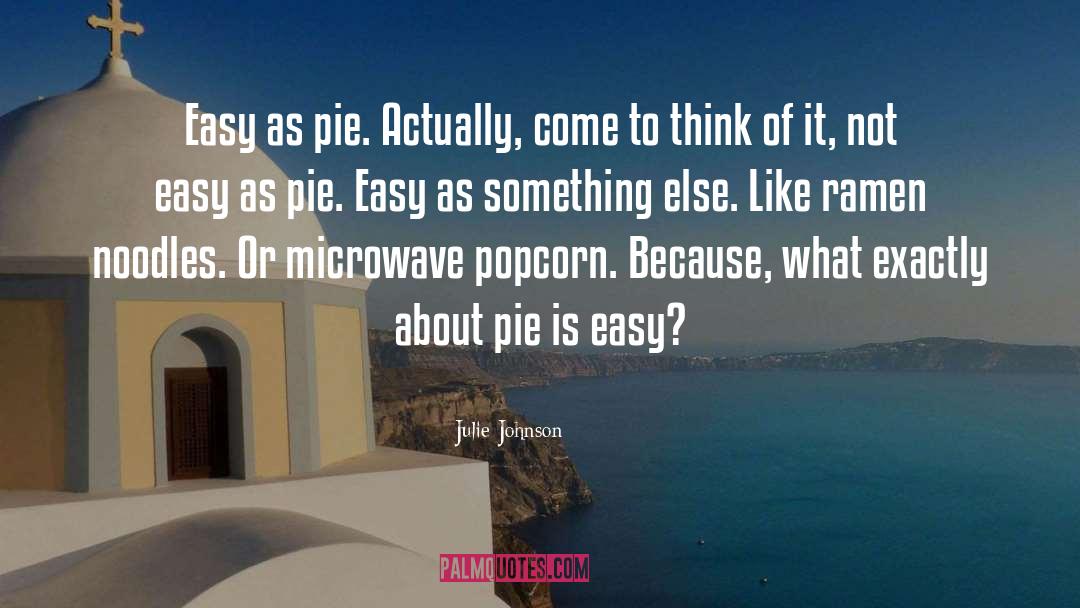 Julie Johnson Quotes: Easy as pie. Actually, come