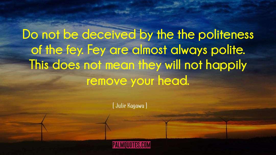 Julie Kagawa Quotes: Do not be deceived by