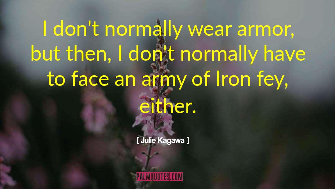 Julie Kagawa Quotes: I don't normally wear armor,