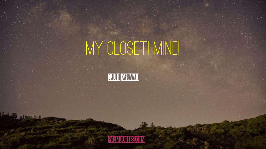 Julie Kagawa Quotes: My closet! Mine!