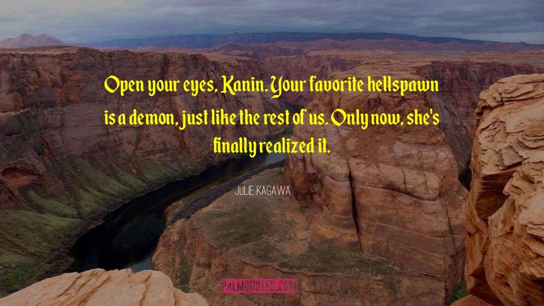 Julie Kagawa Quotes: Open your eyes, Kanin. Your