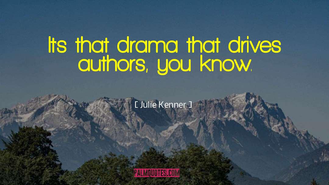 Julie Kenner Quotes: It's that drama that drives