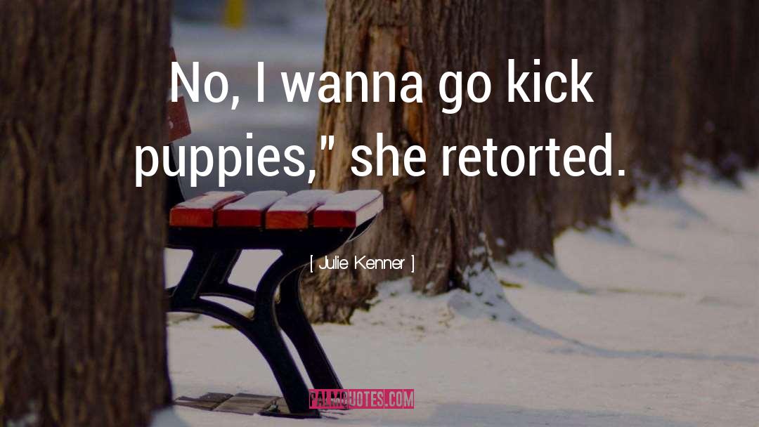 Julie Kenner Quotes: No, I wanna go kick