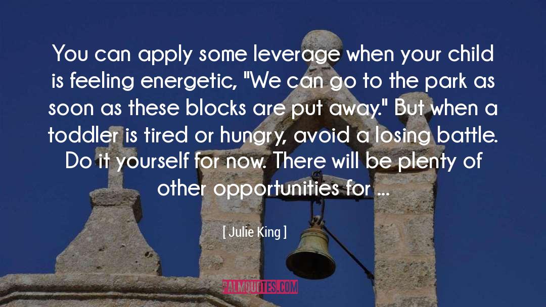 Julie King Quotes: You can apply some leverage