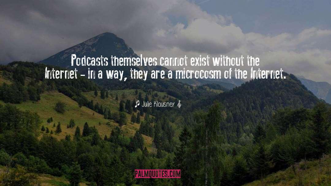 Julie Klausner Quotes: Podcasts themselves cannot exist without