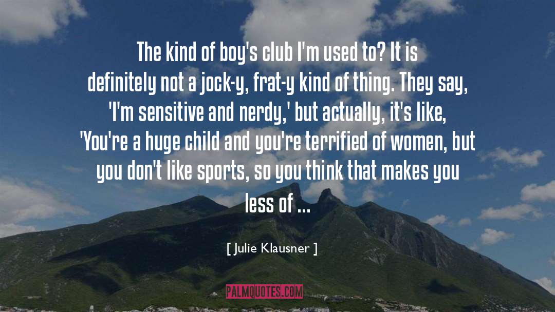 Julie Klausner Quotes: The kind of boy's club
