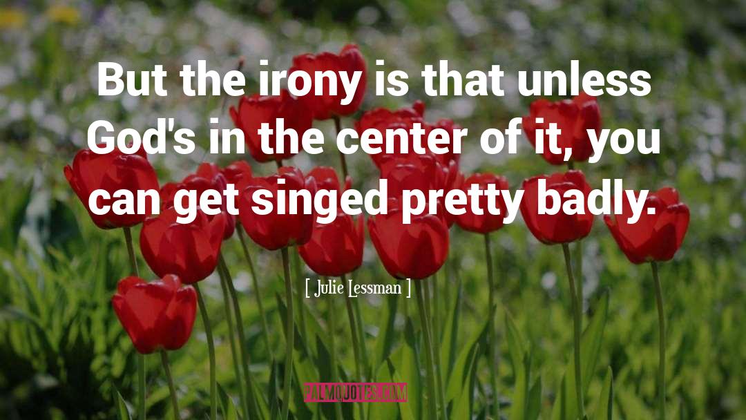 Julie Lessman Quotes: But the irony is that