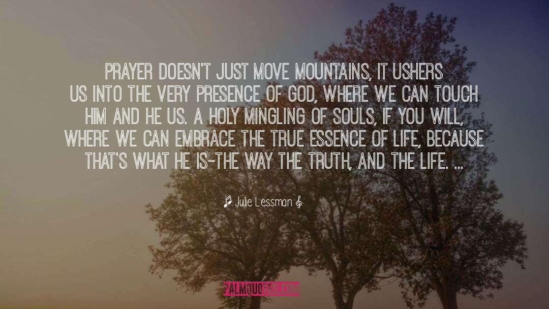 Julie Lessman Quotes: Prayer doesn't just move mountains,