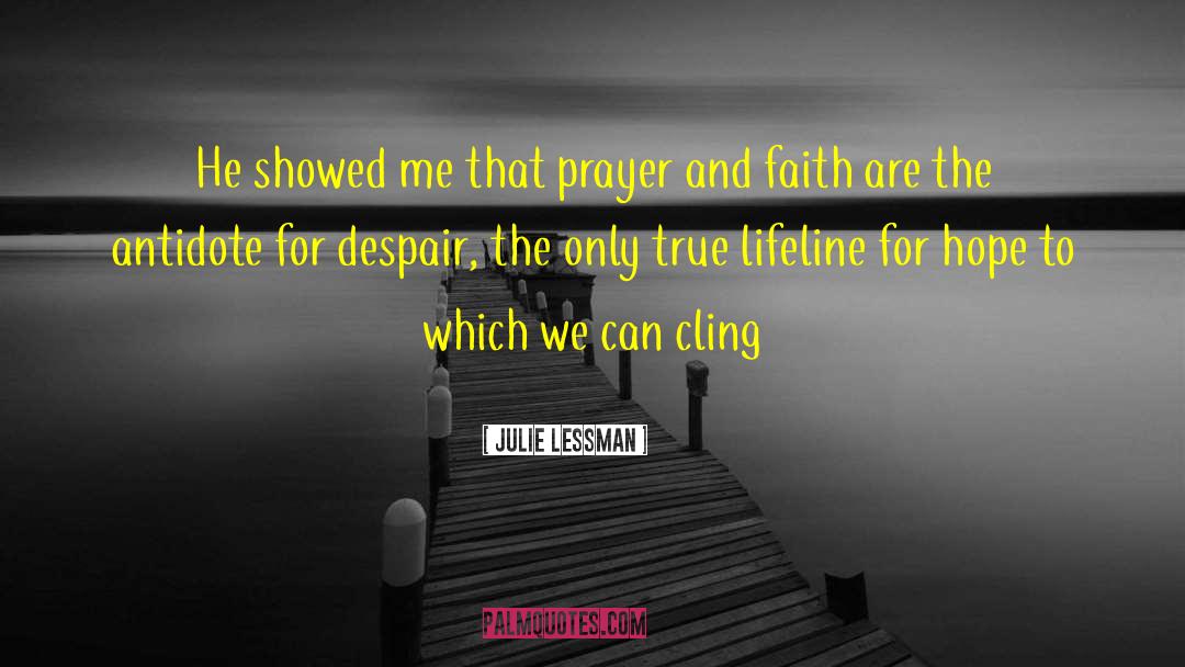 Julie Lessman Quotes: He showed me that prayer