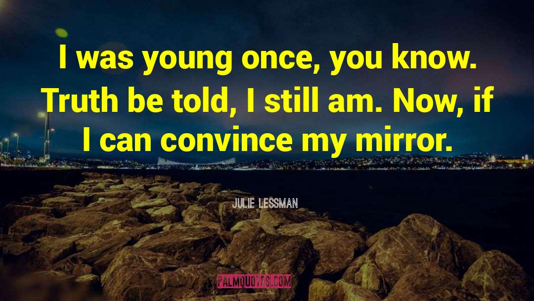 Julie Lessman Quotes: I was young once, you