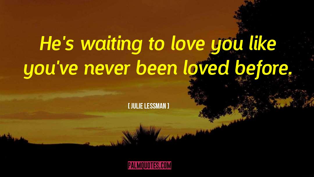 Julie Lessman Quotes: He's waiting to love you