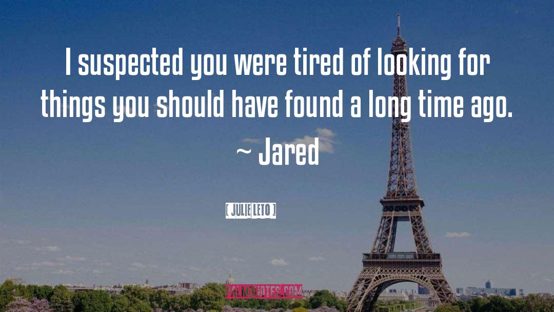 Julie Leto Quotes: I suspected you were tired