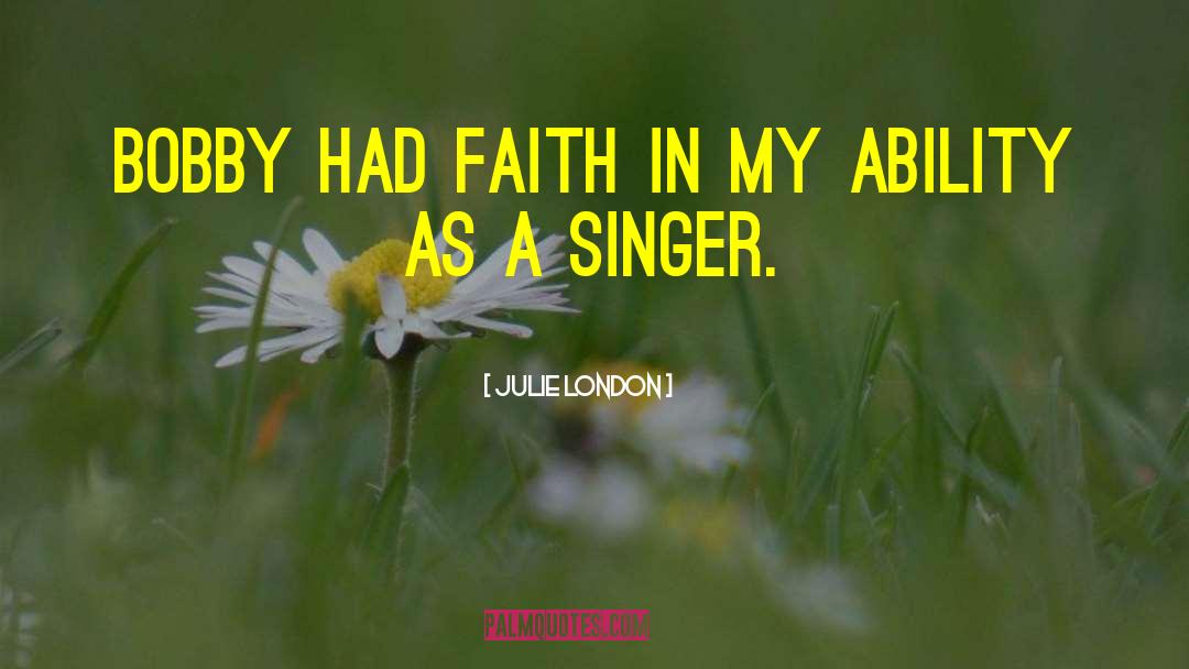 Julie London Quotes: Bobby had faith in my