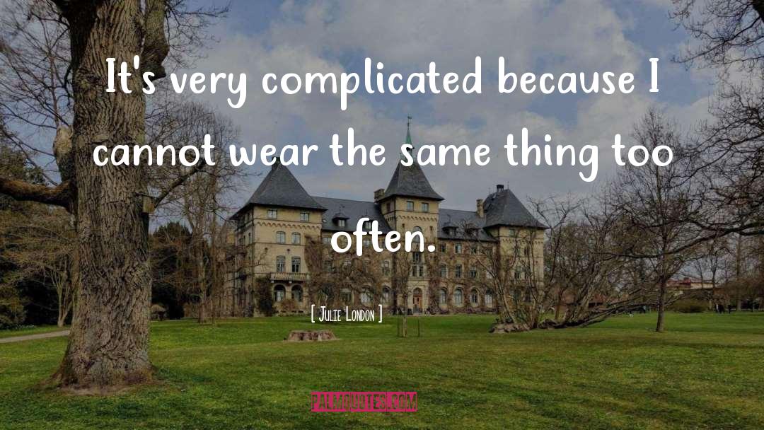 Julie London Quotes: It's very complicated because I