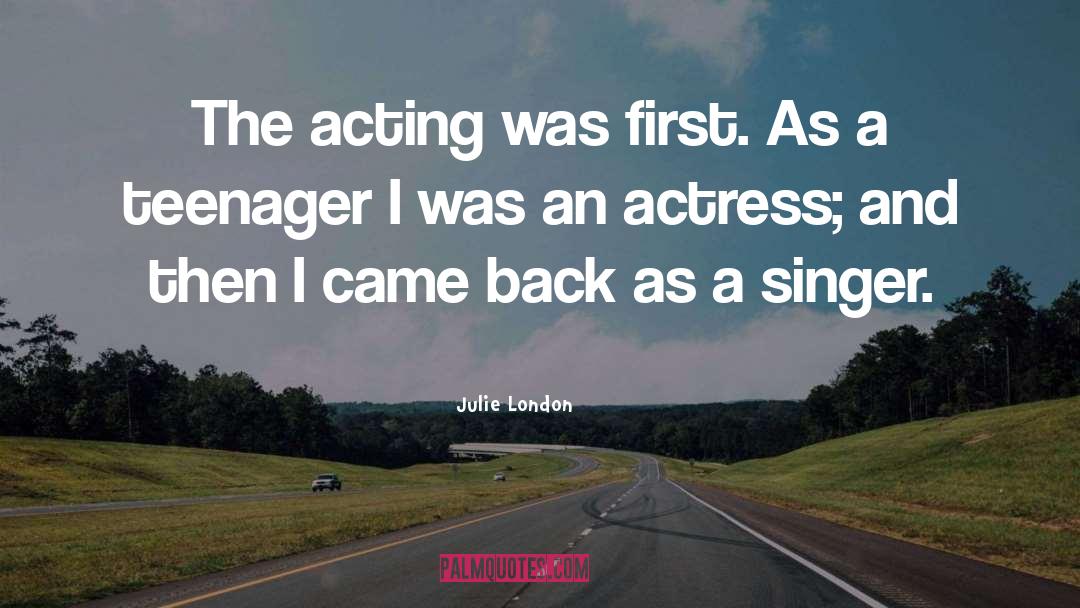 Julie London Quotes: The acting was first. As