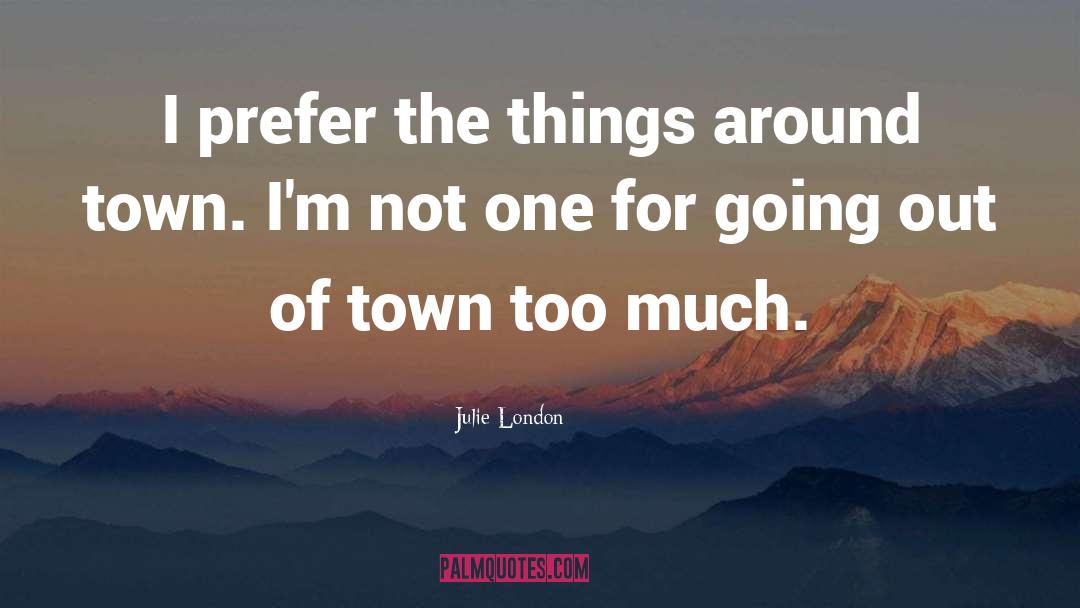 Julie London Quotes: I prefer the things around