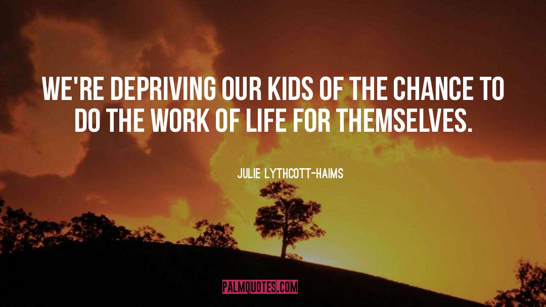 Julie Lythcott-Haims Quotes: We're depriving our kids of