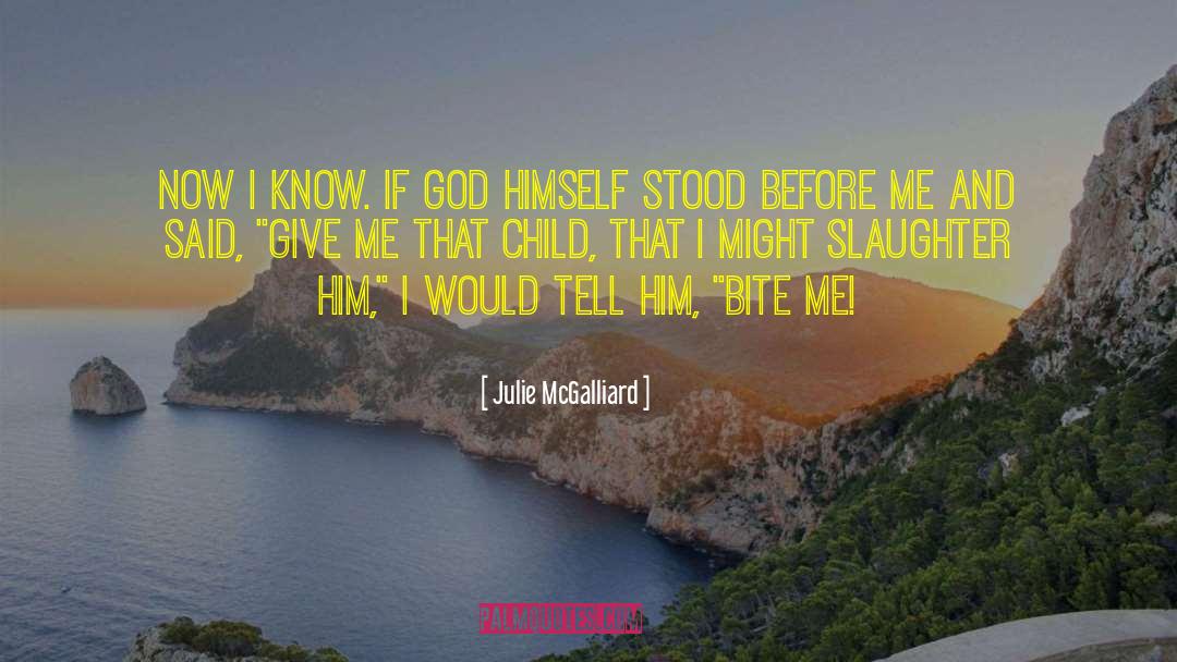 Julie McGalliard Quotes: Now I know. If God